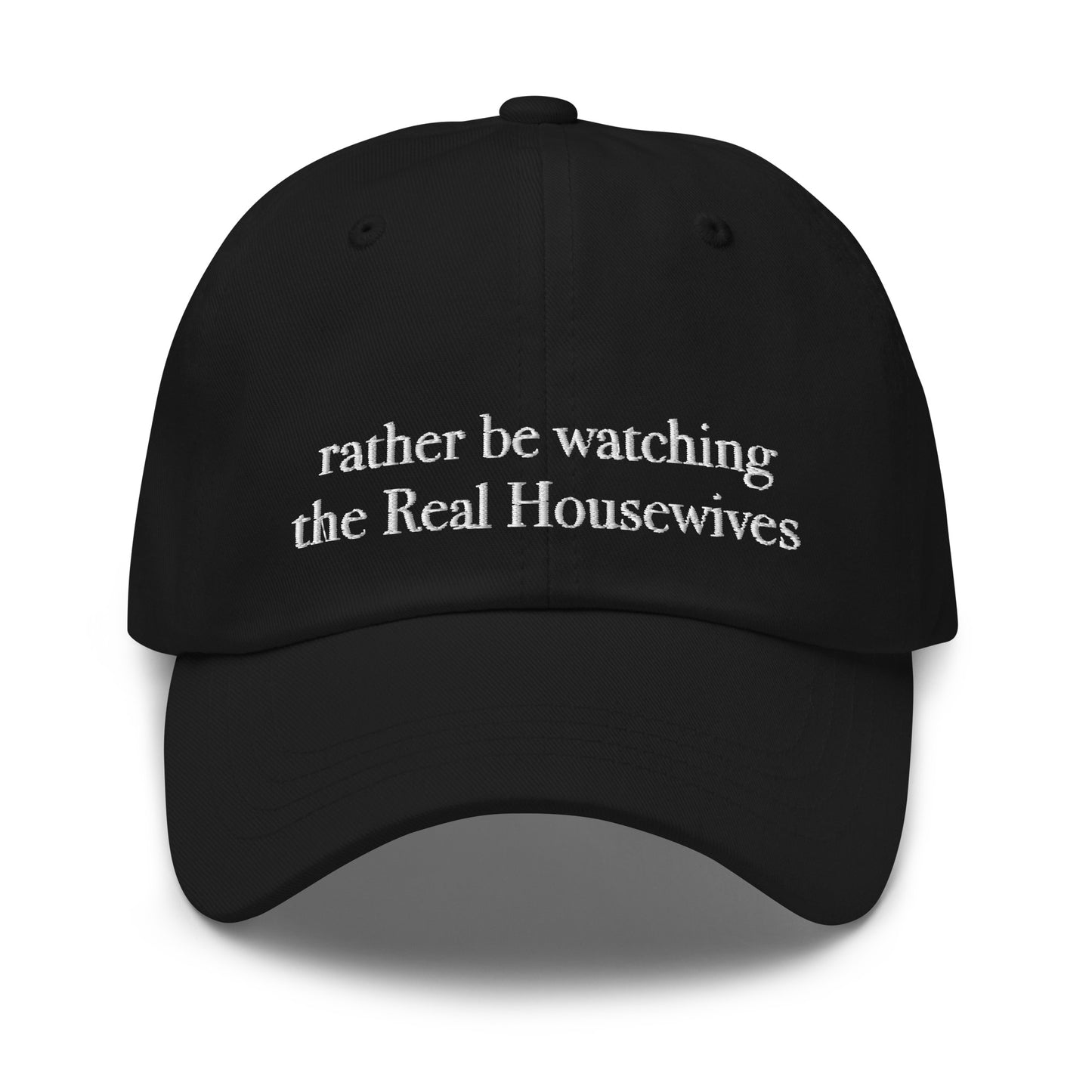 Rather be Watching the Real Housewives - Dad Hat